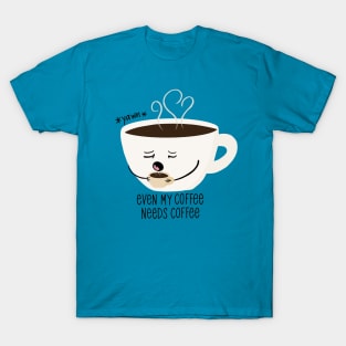 Even my coffee needs coffee T-Shirt